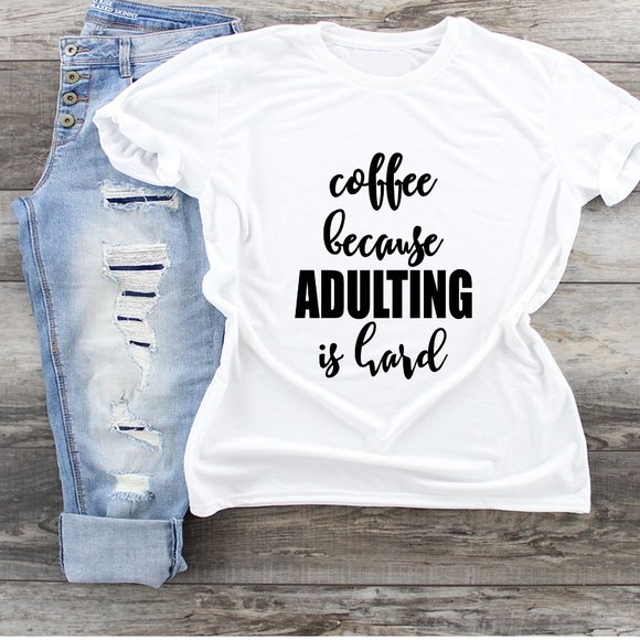 Tops - Coffee Because Adulting Is Hard Tshirt